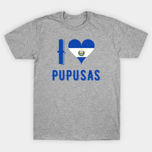 I Love Pupusas T-Shirt by MessageOnApparel